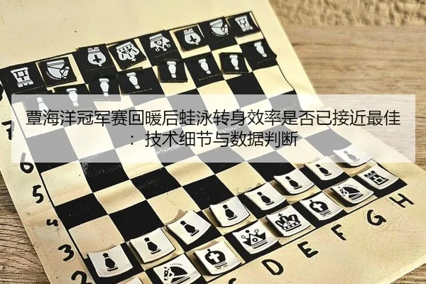 覃海洋冠军赛回暖后蛙泳转身效率是否已接近最佳：技术细节与数据判断
