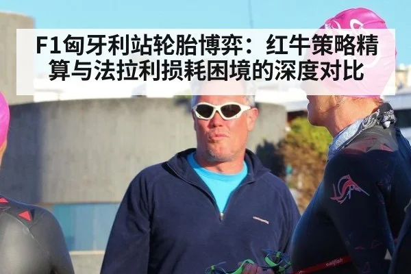 F1匈牙利站轮胎博弈：红牛策略精算与法拉利损耗困境的深度对比